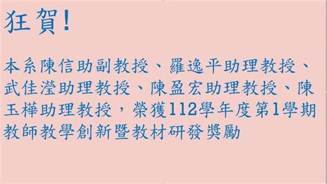 賀 本系陳信助副教授、羅逸平助理教授、武佳瀅助理教授、陳盈宏助理教授、陳玉樺助理教授，榮獲112學年度第1學期教師教學創新暨教材研發獎勵