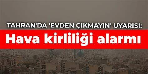 Tahran da evden çıkmayın uyarısı Hava kirliliği alarmı