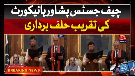 Chief Justice Peshawar High Court Oath Taking Ceremony Breaking News