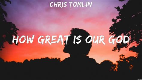 Chris Tomlin How Great Is Our God Lyrics Jesus Culture Mercyme Phil Wickham Youtube