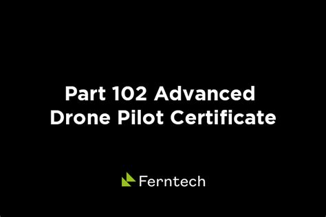 Part 102 Advanced Drone Pilot Certificate