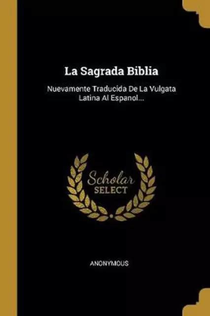 La Sagrada Biblia Nuevamente Traducida De La Vulgata Latina Al Espanol