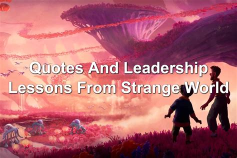 Quotes And Leadership Lessons From Strange World