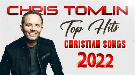 Chris Tomlin Hits Christian Music Top 100 Best Worship Songs Of All