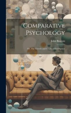 Comparative Psychology Or The Growth And Grades Of Intelligence