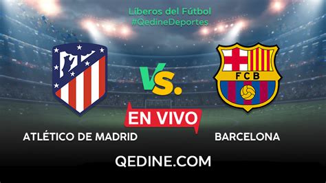 Barcelona vs Atlético de Madrid EN VIVO Horarios y canales TV dónde