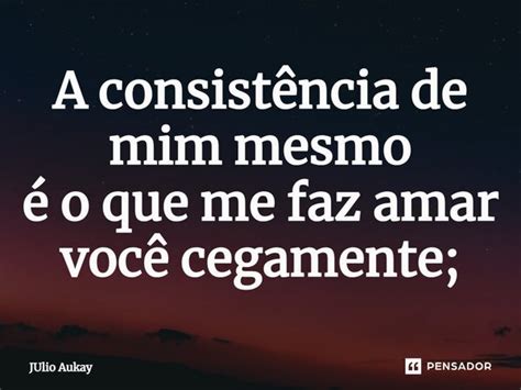 ⁠a Consistência De Mim Mesmo é O Que Julio Aukay Pensador