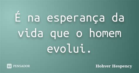 É Na Esperança Da Vida Que O Homem Hohver Hespency Pensador