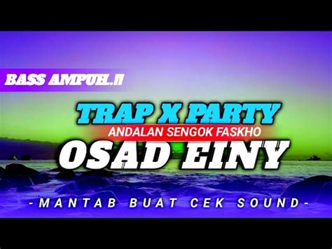 Dj Trap X Party Osad Einy Bass Ampuh Andalan Sengok Faskho Mantab Buat