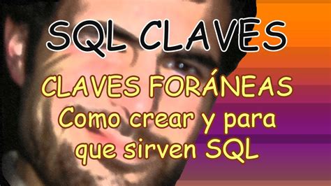 SQL Claves Foráneas FOREIGN KEY Como se crean y para que sirven YouTube