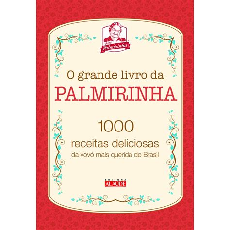 Livro O Grande Livro Da Palmirinha 1000 Receitas Deliciosas Da Vovó Mais Querida Do Brasil Em