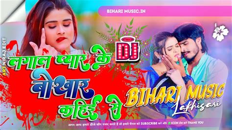 Dj Bihari Music Ll Lagal Pyar Ke Bokar Kahaiye Se Ll Aashish Yadav New