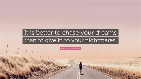 Matshona Dhliwayo Quote It Is Better To Chase Your Dreams Than To