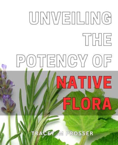 Unveiling The Potency Of Native Flora Discover The Healing Powers Of