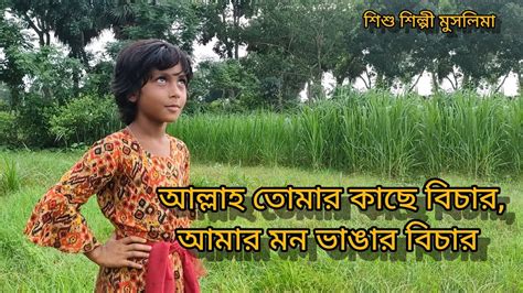 শিশু শিল্পী মুসলিমার ভাইরাল গান ও আল্লাহ তোমার কাছে মন ভাঙ্গার বিচার