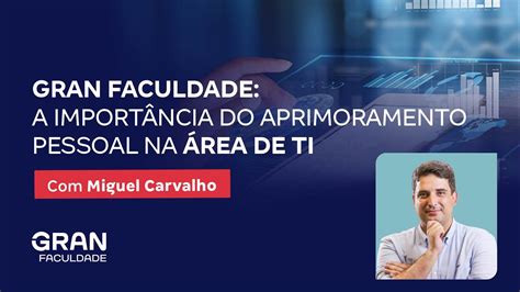 Gran Faculdade A Import Ncia Do Aprimoramento Pessoal Na Rea De Ti