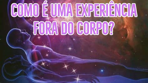 COMO É UMA EXPERIÊNCIA FORA DO CORPO YouTube