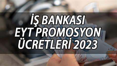 EYT EMEKLİ MAAŞI PROMOSYON İş Bankası en düşük ve en yüksek EYT