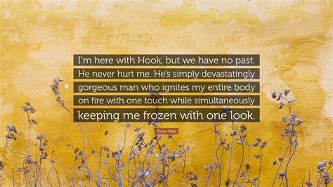 Rylee Hale Quote “i’m Here With Hook But We Have No Past He Never Hurt Me He’s Simply