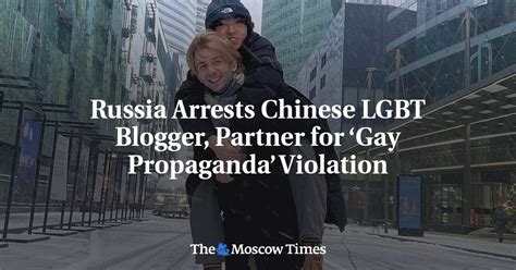 Russia Arrests Chinese Lgbt Blogger Partner For Gay Propaganda