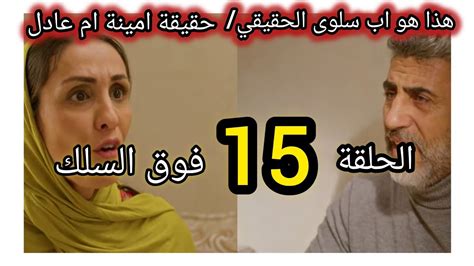 الحلقة 15 مسلسل فوق السلك Fouk Slk هذا هو الاب الحقيقي لسلوى امينة