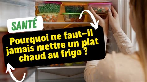 Pourquoi Ne Faut Il Jamais Mettre Un Plat Chaud Au Frigo Youtube