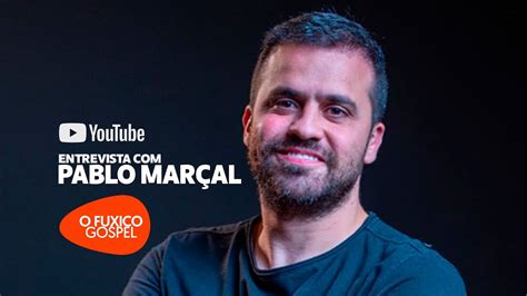 ENTREVISTA PABLO MARÇAL O FUXICO GOSPEL YouTube