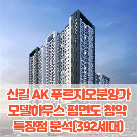 신길 Ak 푸르지오분양가 모델하우스 평면도 청약 특장점 분석392세대 부동산 금융 정책 It 생활정보 읽어주는