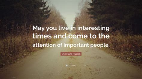 Eric Frank Russell Quote “may You Live In Interesting Times And Come