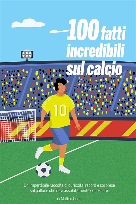 Amazon 100 Fatti Incredibili Sul Calcio Unimperdibile Raccolta