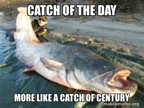 catch   day    catch  century meme generator