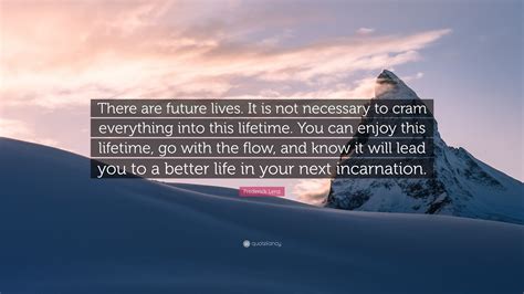 Frederick Lenz Quote There Are Future Lives It Is Not Necessary To