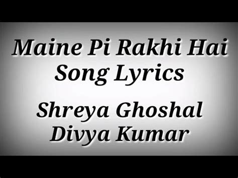 LYRICS Maine Pi Rakhi Hai Song Tu Jhoothi Main Makkaar Shreya