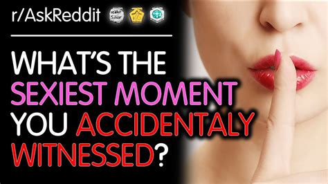 People Share The Hottest Moment They Accidentally Witnessed R