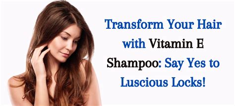 Transform Your Hair With Vitamin E Shampoo Say Yes To Luscious Locks