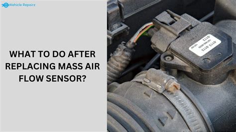 What To Do After Replacing Mass Air Flow Sensor Guide