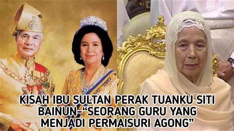 Kisah Ibu Sultan Perak Tuanku Siti Bainun Seorang Guru Yang Menjadi