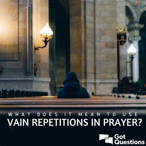 What does it mean to use vain repetitions in prayer? | GotQuestions.org