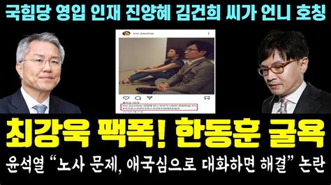 열받은 최강욱 팩폭 한동훈 굴욕ㅋㅋ 윤석열 노사문제 애국심 언급 논란국힘당 영입 진양혜 김건희 씨가 언니 호칭