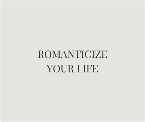 The Words Romanticize Your Life Are In Black And White