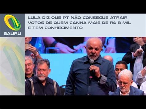 Lula diz que PT não consegue atrair votos de quem ganha mais de R 8