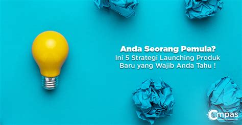 5 Strategi Launching Produk Baru Untuk Pebisnis Compas