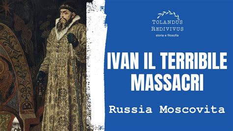 Ivan Il Terribile Massacri Storia Della Russia Moscovita Youtube