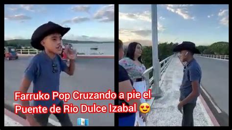 Farruko Pop Cruzando A Pie El Puente De Rio Dulce Izabal Youtube