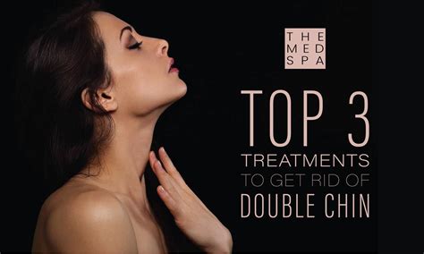 Top 3 Treatments To Get Rid Of Double Chin — The Med Spa