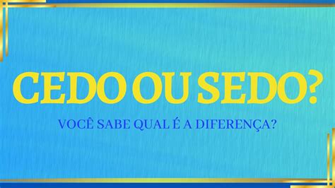 Cedo Ou Sedo Aprenda A Diferenciar M Todo R Pido E Super F Cil