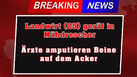 Rostock Landwirt 25 gerät in Mähdrescher Ärzte amputieren Beine