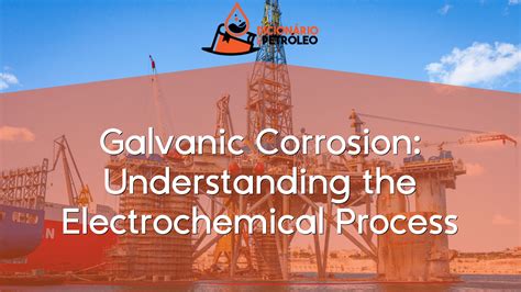 Galvanic Corrosion Understanding The Electrochemical Process