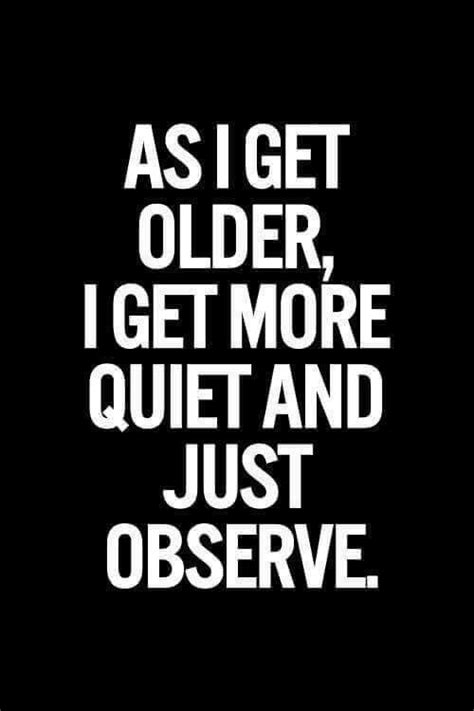 As I Get Older I Get More Quiet And Just Observe ♡ Older Quotes Getting Older Quotes Bpd