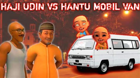 Adit Sopo Jarwo Haji Udin Lawan Hantu Upin Ipin Mobil Van Balik